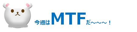 今週はMTFだ～～～！